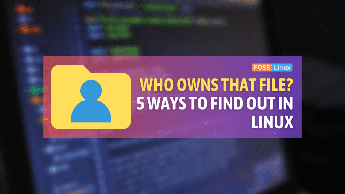 5 Essential Ways to Find File Owners in Linux | FOSS Linux